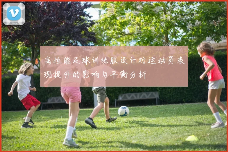 高性能足球训练服设计对运动员表现提升的影响与平衡分析