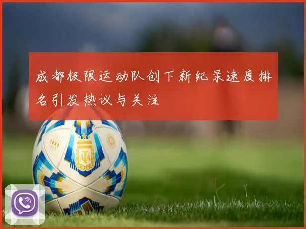 成都极限运动队创下新纪录速度排名引发热议与关注